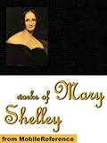 Works of Mary Shelley. Frankenstein, The Last Man, Falkner, Mathilda, Valperga, Lodore, The Fortunes of Perkin Warbeck & more
