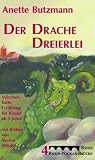 Der Drache Dreierlei: Eine m&auml;rchenhafte Erz&auml;hlung f&uuml;r Kinder ab 5 Jahren - Anette Butzmann