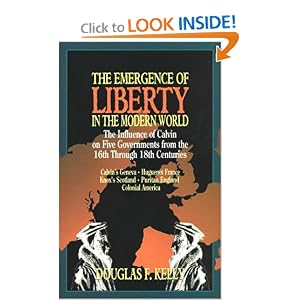The Emergence of Liberty in the Modern World: The Influence of Calvin on Five Governments from the... by Douglas F. Kelly