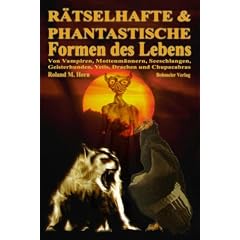 R�tselhafte & Phantastische Formen des Lebens, Von Vampiren, Mottenm�nnern, Seeschlangen, Geisterhunden, Yetis, Drachen und Chupacabras