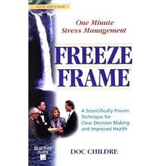 Freeze-frame: One Minute Stress Management: A Scientifically Proven Technique for Clear Decision Making and Improved Health