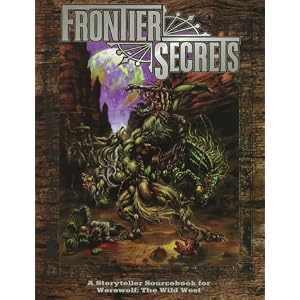 Frontier Secrets: A Storyteller Sourcebook for Werewolf: The Wild West (Werewolf: The Apocalypse... by Richard Dansky, Phil Brucato, Robert Hatch, and Ian Lemke