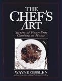 The Chef's Art: Secrets of Four-Star Cooking at Home