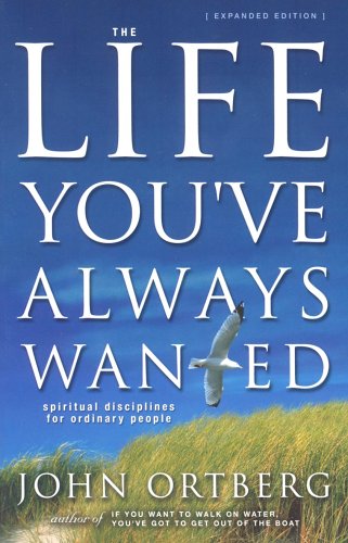 The Life You've Always Wanted: Spiritual Disciplines for Ordinary People
