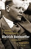 Dietrich Bonhoeffer 1906 - 1945: Eine Biographie