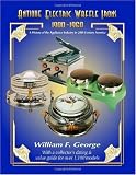 Antique Electric Waffle Irons 1900-1960: A History of the Appliance Industry in 20th Century America