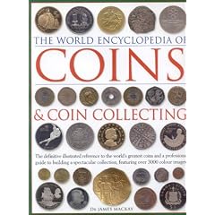 The World Encyclopedia of Coins and Coin Collecting: The definitive illustrated reference to the world's greatest coins and a professional guide to building ... featuring over 3000 colour images