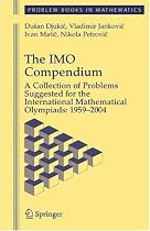 The IMO Compendium: A Collection of Problems Suggested for The International Mathematical Olympiads: 1959-2004 (Problem Books in Mathematics)