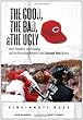 The Good, the Bad, and the Ugly Cincinnati Reds: Heart-Pounding, Jaw-Dropping, and Gut-Wrenching Moments from Cincinnati Reds History (The Good, the Bad, and the Ugly) (The Good, the Bad, & the Ugly)