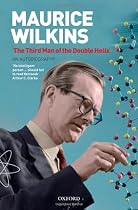 Maurice Wilkins: The Third Man of the Double Helix: An Autobiography