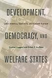 Development, democracy, and welfare states : Latin America, East Asia, and Eastern Europe