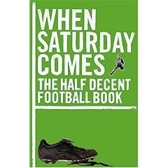 When Saturday Comes: The Half Decent Football Book (When Saturday Comes Magazine)