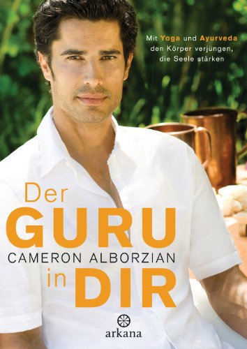 Der Guru in dir: Mit Yoga und Ayurveda den Körper verjüngen, die Seele stärken (German Edition)