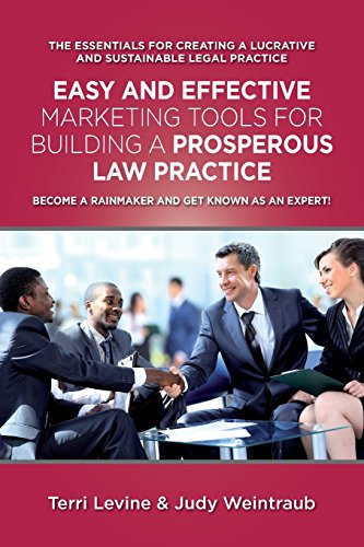 Easy and Effective Marketing Tools for Building a Prosperous Legal Practice: Become a Rainmaker and Get Known as an Expert