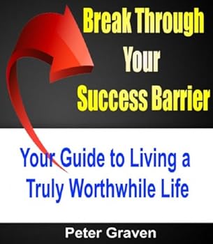 break through your success barrier: your guide to living a truly worthwhile life - peter graven