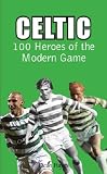 cover of Celtic: 100 Heroes of the Modern Game