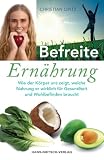 Produkt-Bild: Befreite Ern&auml;hrung: Wie der K&ouml;rper uns zeigt, welche Nahrung er wirklich f&uuml;r Gesundheit und Wohlbefinden braucht