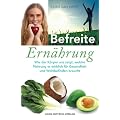 Befreite Ern�hrung: Wie der K�rper uns zeigt, welche Nahrung er wirklich f�r Gesundheit und Wohlbefinden braucht