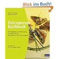 Osteoporose Kochbuch: Ein Ratgeber zur ganzheitlichen Behandlung. Mit neuen Kochrezepten