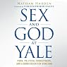 Sex and God at Yale: Porn, Political Correctness, and a Good Education Gone Bad