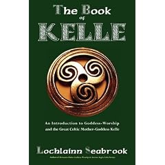 The Book of Kelle: An Introduction to Goddess-Worship and the Great Celtic Mother-Goddess Kelle
