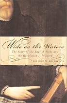 Wide As the Waters: The Story of the English Bible and the Revolution It Inspired