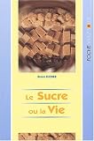 Le Sucre ou la Vie : Lib�rez-vous du sucre avant qu'il ne r�duise votre sant� en poussi�re