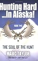 Hunting Hard...In Alaska!  Book Two  "The Soul of the Hunt"