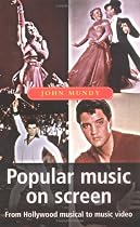 Popular Music On Screen: From Hollywood Musical to Music Video (Music and Society)