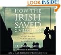 How the Irish Saved Civilization: The Untold Story of Ireland's Heroic Role From the Fall of Rome to the Rise of Medieval Europe
