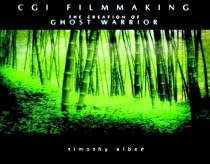 CGI Filmmaking: The Creation of Ghost Warrior