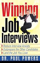 Winning Job Interviews: Reduce Interview Anxiety / Outprepare the Other Candidates / Land the Job You Love