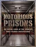 Notorious Prisons: An Inside Look at the World`s Most Feared Institutions