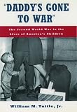 "Daddys Gone to War": The Second World War in the Lives of Americas Children