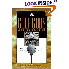 The Golf Gods Are Laughing: The Confessions. Obsessions, and Insights of a Golf Addict
