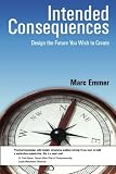 Intended Consequences: Design the Future you Wish to Create