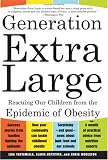 Generation Extra Large: Rescuing Our Children from the Epidemic of Obesity Lisa Tartamella, Elaine Herscher, Chris Woolston
