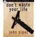 Don't Waste Your Life