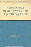 Nanny knows best : how to bring up a happy child