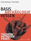 Basiswissen Arch&auml;ologie: Theorien - Methoden - Praxis - Colin Renfrew, Paul G. Bahn