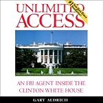Unlimited Access: An FBI Agent Inside the Clinton White House | Gary Aldrich
