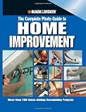 Black & Decker The Complete Photo Guide to Home Improvement: More Than 200 Value-adding Remodeling Projects (Black & Decker Complete Photo Guide)