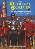 The Medieval Soldier's World: 15th Century Campaign Life Recreated in Color Photographs