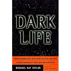 Dark Life: Martian Nanobacteria, Rock-Eating Cave Bugs, and Other Extreme Organisms of Inner Earth and Outer Space