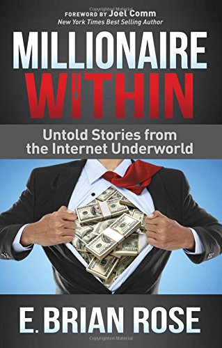 Millionaire Within: Untold Stories from the Internet Underworld, by E. Brian Rose Millionaire Within: Untold Stories from the Internet Underworld, by E. Brian Rose