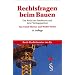 Rechtsfragen beim Bauen: Das Recht der Bauherren und ihrer Vertragspartner