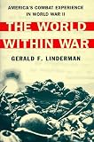 The World Within War : America's Combat Experience In  World War II
