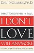 I Don't Love You Anymore: What to do when he says,