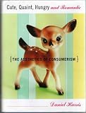 Cute, Quaint, Hungry, and Romantic: The Aesthetics of Consumerism
