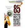 85 Inspiring Ways to Market Your Small Business: Inspiring, Self-help Marketing Strategies That You Can Apply to Your Own Business Immediately